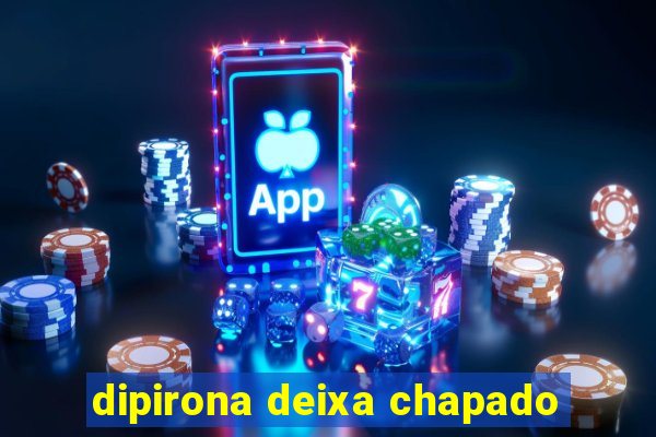 dipirona deixa chapado